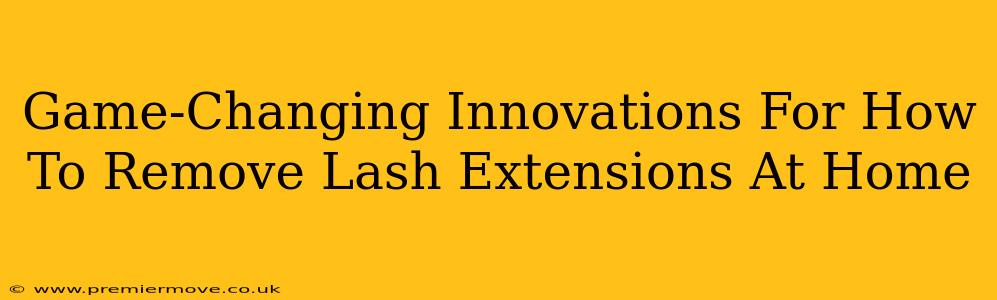 Game-Changing Innovations For How To Remove Lash Extensions At Home