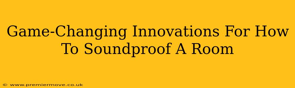 Game-Changing Innovations For How To Soundproof A Room