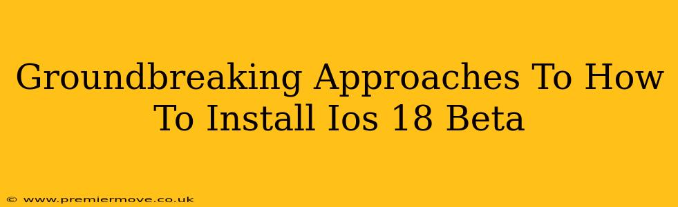 Groundbreaking Approaches To How To Install Ios 18 Beta
