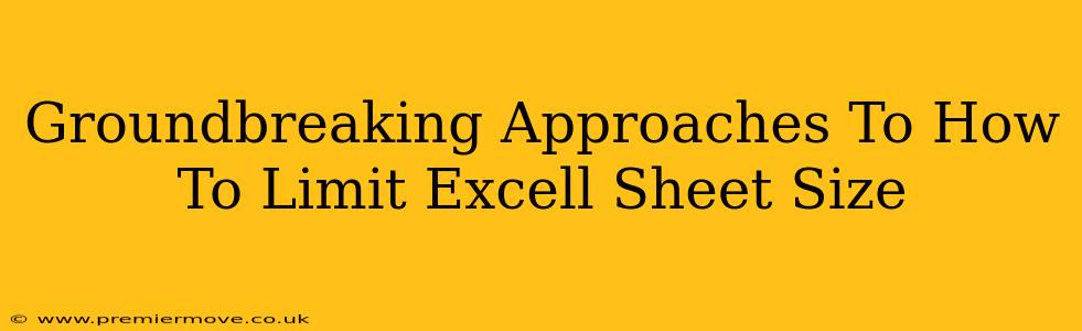 Groundbreaking Approaches To How To Limit Excell Sheet Size