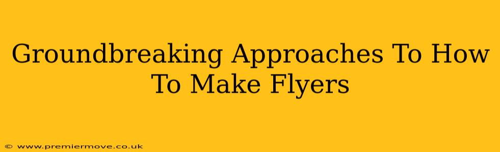 Groundbreaking Approaches To How To Make Flyers