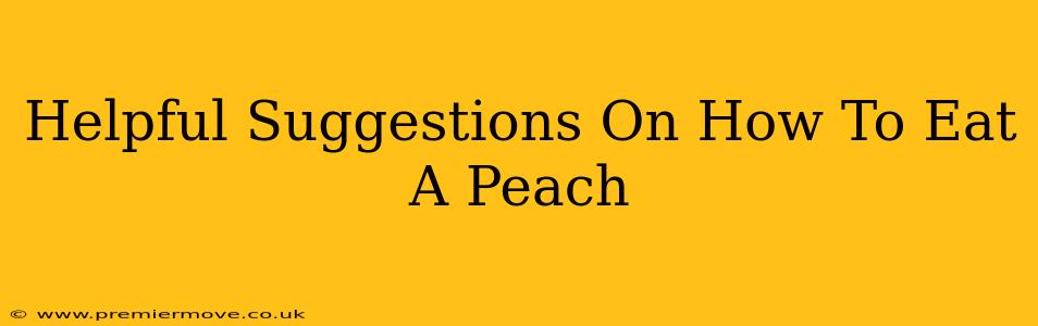Helpful Suggestions On How To Eat A Peach