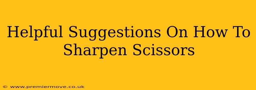 Helpful Suggestions On How To Sharpen Scissors