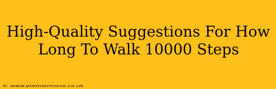 High-Quality Suggestions For How Long To Walk 10000 Steps