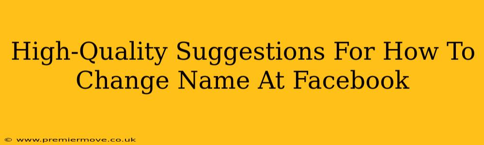 High-Quality Suggestions For How To Change Name At Facebook