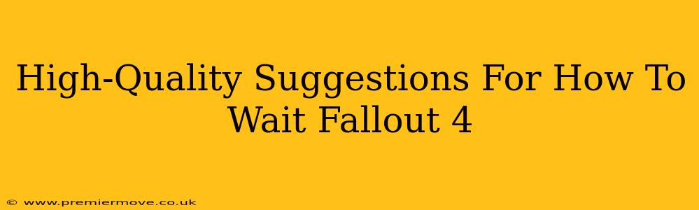 High-Quality Suggestions For How To Wait Fallout 4