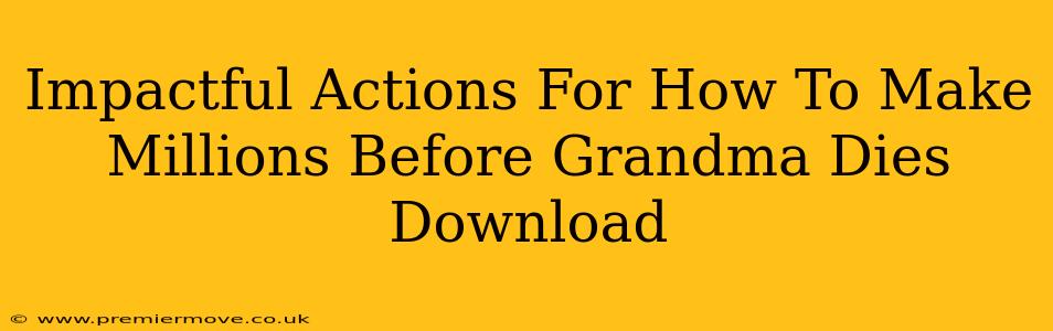 Impactful Actions For How To Make Millions Before Grandma Dies Download