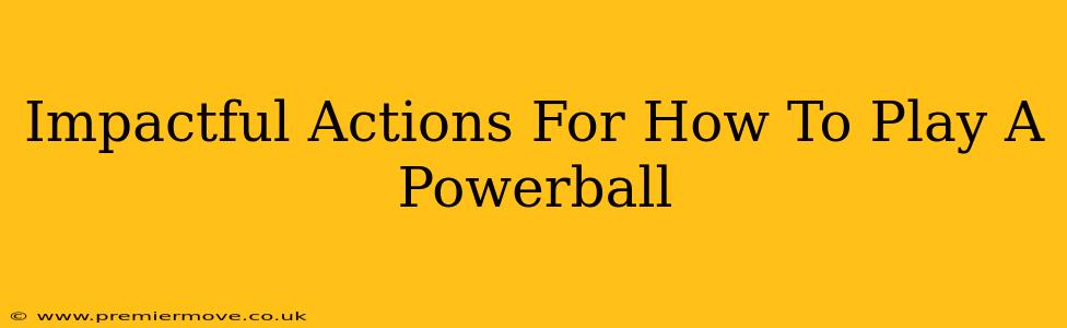 Impactful Actions For How To Play A Powerball