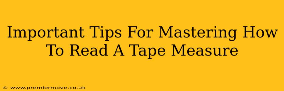 Important Tips For Mastering How To Read A Tape Measure