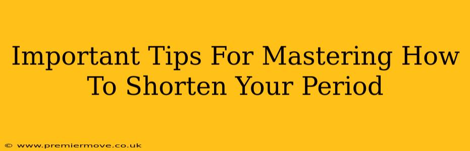 Important Tips For Mastering How To Shorten Your Period