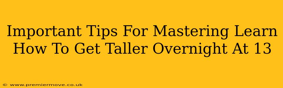 Important Tips For Mastering Learn How To Get Taller Overnight At 13