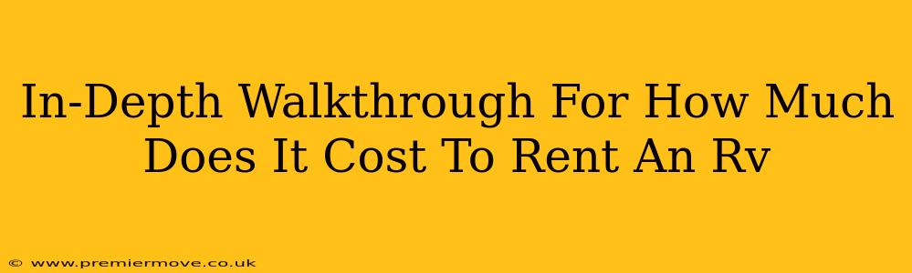 In-Depth Walkthrough For How Much Does It Cost To Rent An Rv