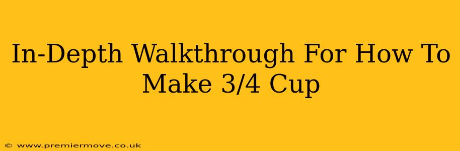 In-Depth Walkthrough For How To Make 3/4 Cup