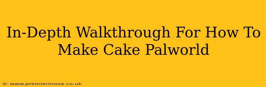 In-Depth Walkthrough For How To Make Cake Palworld