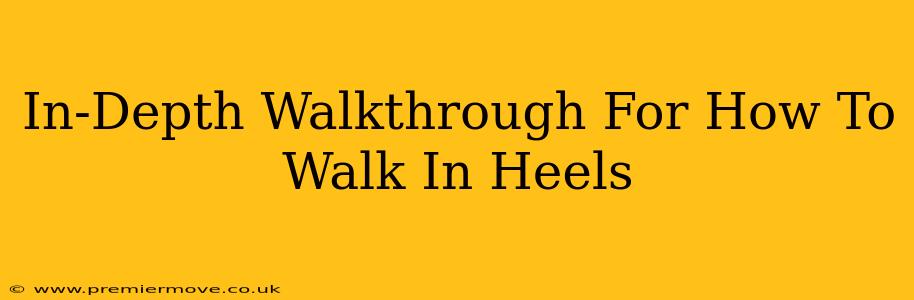 In-Depth Walkthrough For How To Walk In Heels