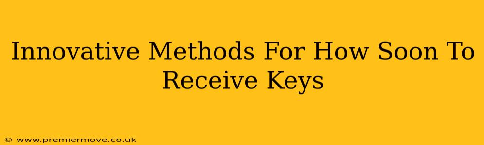 Innovative Methods For How Soon To Receive Keys