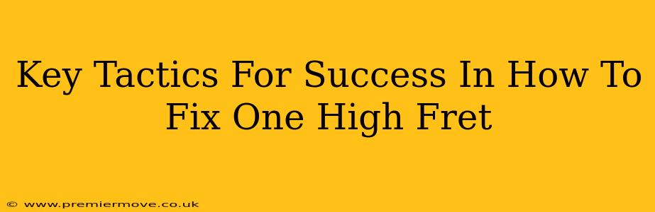 Key Tactics For Success In How To Fix One High Fret