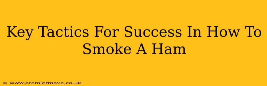 Key Tactics For Success In How To Smoke A Ham