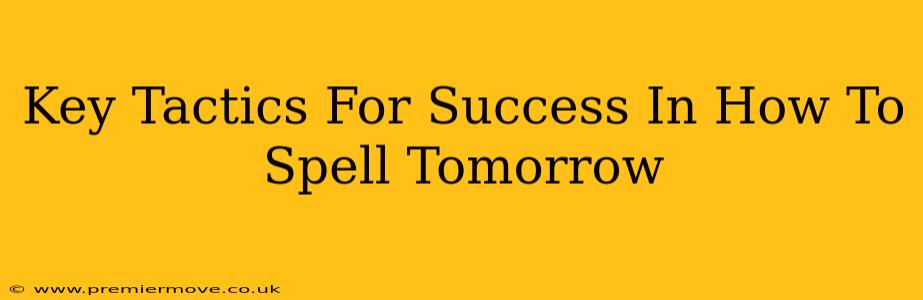 Key Tactics For Success In How To Spell Tomorrow