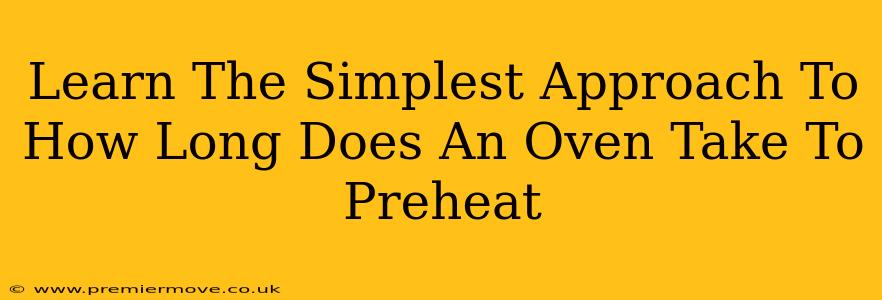 Learn The Simplest Approach To How Long Does An Oven Take To Preheat