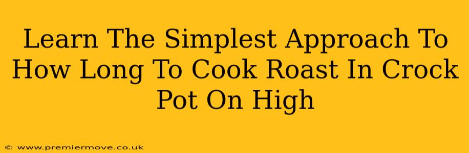 Learn The Simplest Approach To How Long To Cook Roast In Crock Pot On High