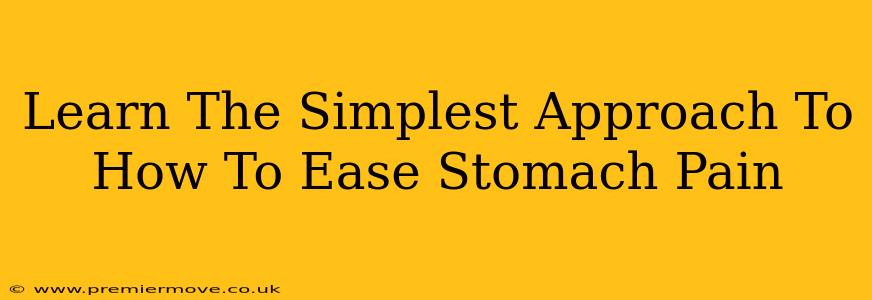 Learn The Simplest Approach To How To Ease Stomach Pain