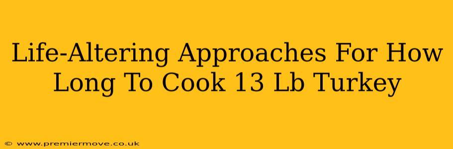 Life-Altering Approaches For How Long To Cook 13 Lb Turkey