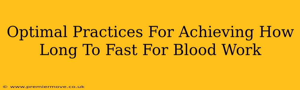 Optimal Practices For Achieving How Long To Fast For Blood Work