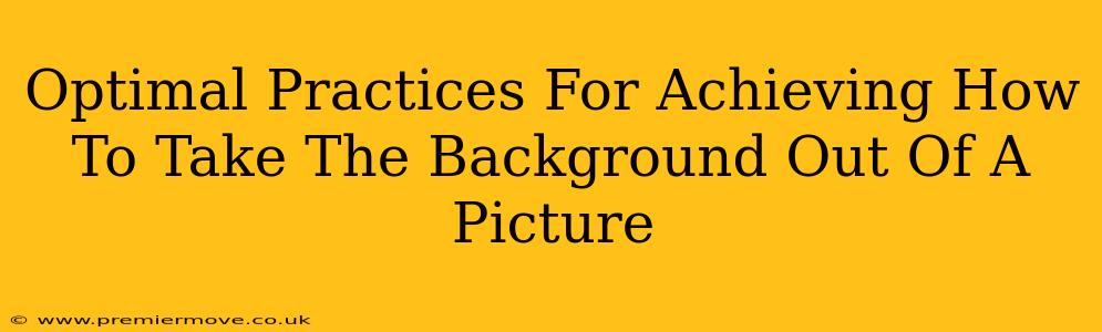 Optimal Practices For Achieving How To Take The Background Out Of A Picture