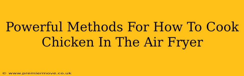 Powerful Methods For How To Cook Chicken In The Air Fryer