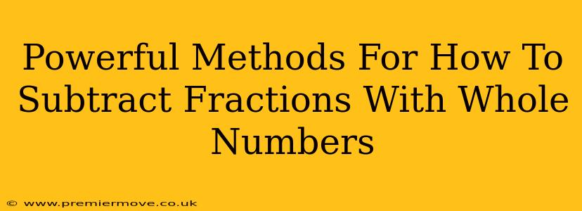 Powerful Methods For How To Subtract Fractions With Whole Numbers