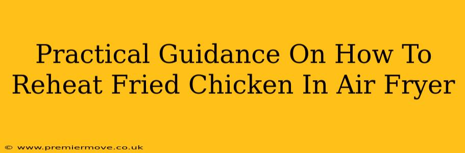 Practical Guidance On How To Reheat Fried Chicken In Air Fryer