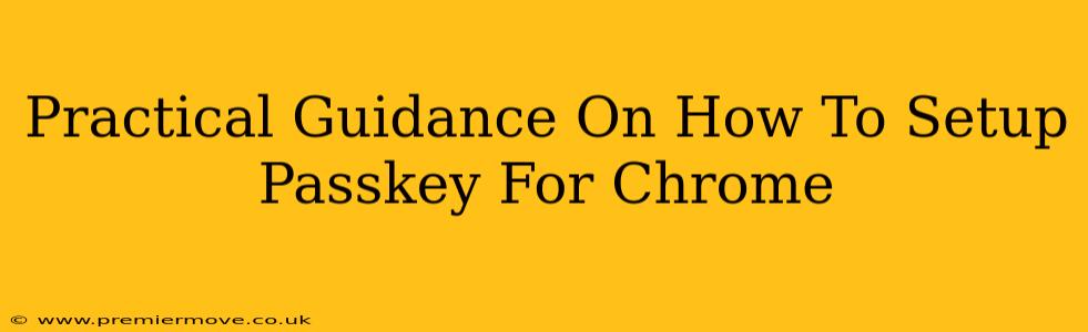 Practical Guidance On How To Setup Passkey For Chrome