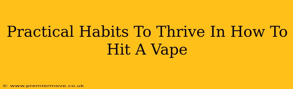 Practical Habits To Thrive In How To Hit A Vape