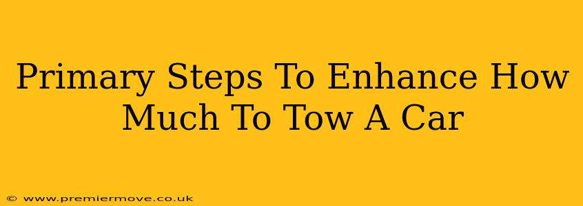 Primary Steps To Enhance How Much To Tow A Car