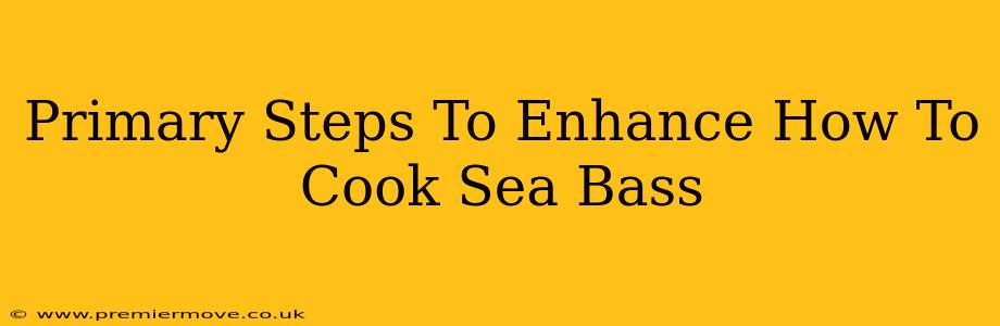 Primary Steps To Enhance How To Cook Sea Bass