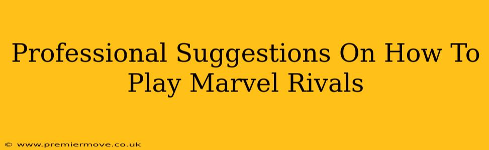 Professional Suggestions On How To Play Marvel Rivals