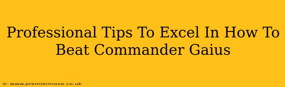Professional Tips To Excel In How To Beat Commander Gaius