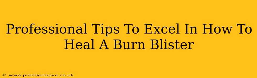 Professional Tips To Excel In How To Heal A Burn Blister
