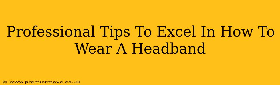 Professional Tips To Excel In How To Wear A Headband