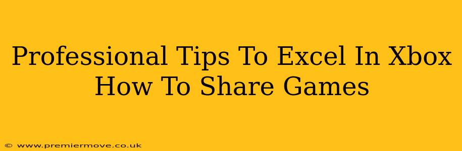 Professional Tips To Excel In Xbox How To Share Games