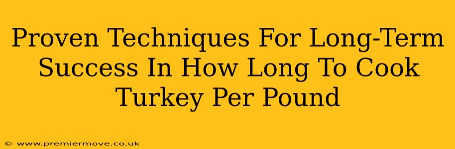 Proven Techniques For Long-Term Success In How Long To Cook Turkey Per Pound