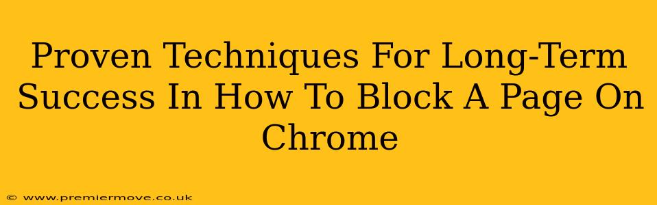 Proven Techniques For Long-Term Success In How To Block A Page On Chrome