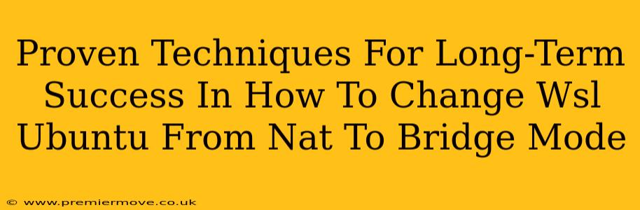 Proven Techniques For Long-Term Success In How To Change Wsl Ubuntu From Nat To Bridge Mode