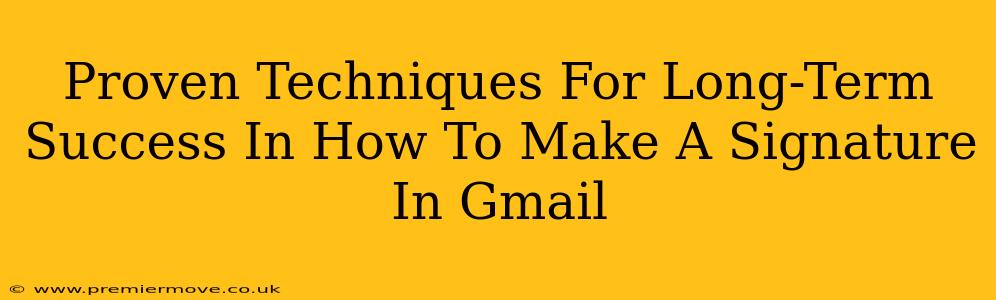 Proven Techniques For Long-Term Success In How To Make A Signature In Gmail