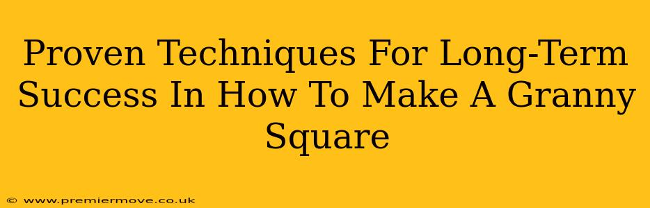 Proven Techniques For Long-Term Success In How To Make A Granny Square