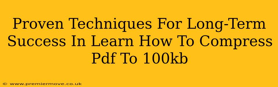 Proven Techniques For Long-Term Success In Learn How To Compress Pdf To 100kb