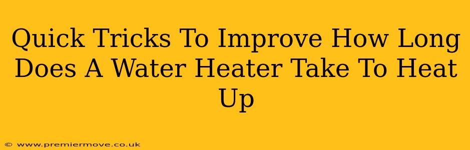 Quick Tricks To Improve How Long Does A Water Heater Take To Heat Up