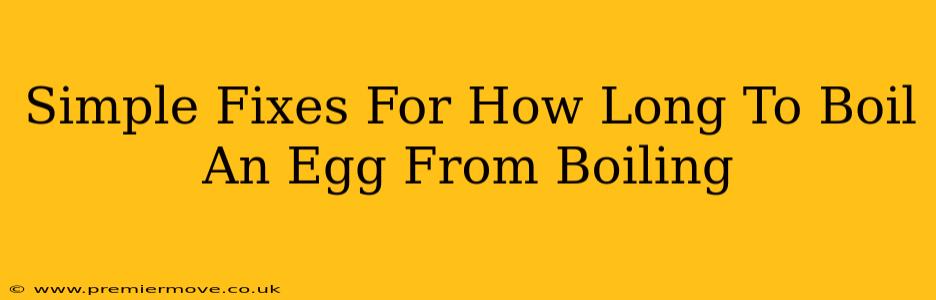 Simple Fixes For How Long To Boil An Egg From Boiling