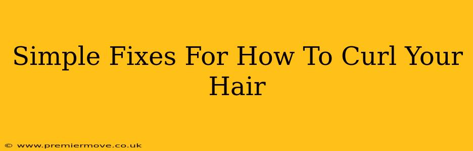 Simple Fixes For How To Curl Your Hair